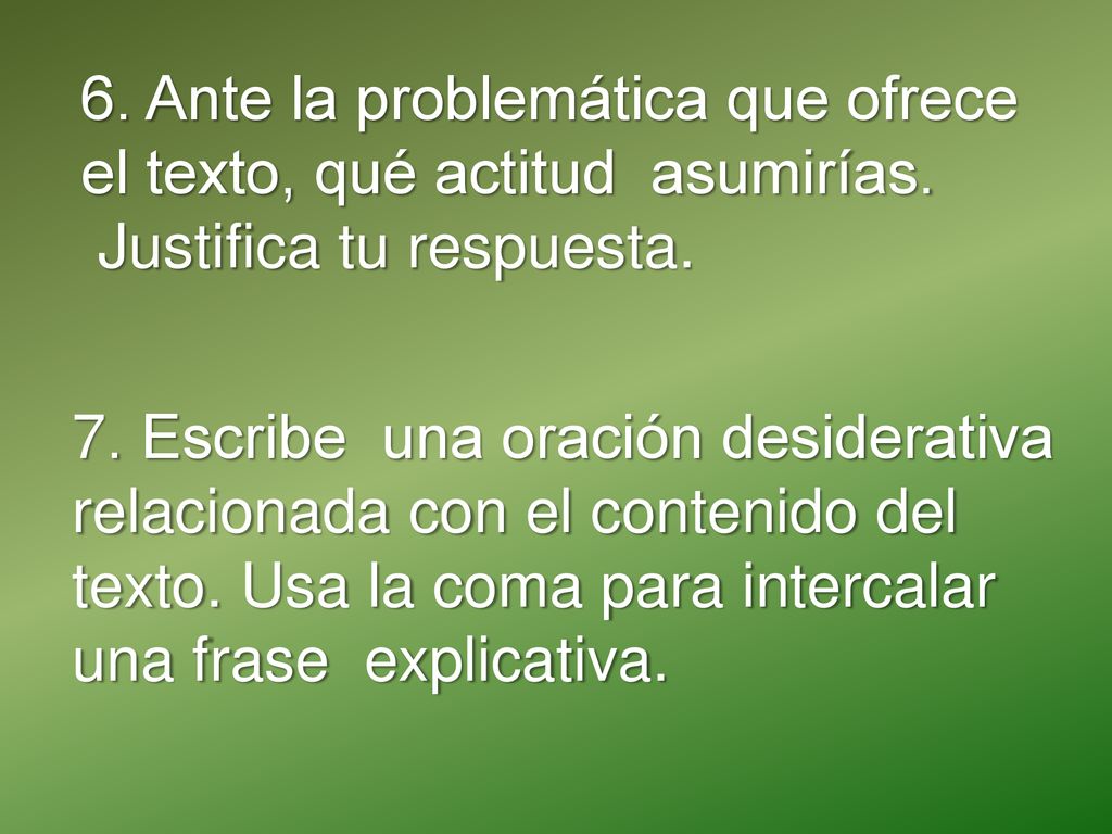 6. Ante la problemática que ofrece el texto, qué actitud asumirías.