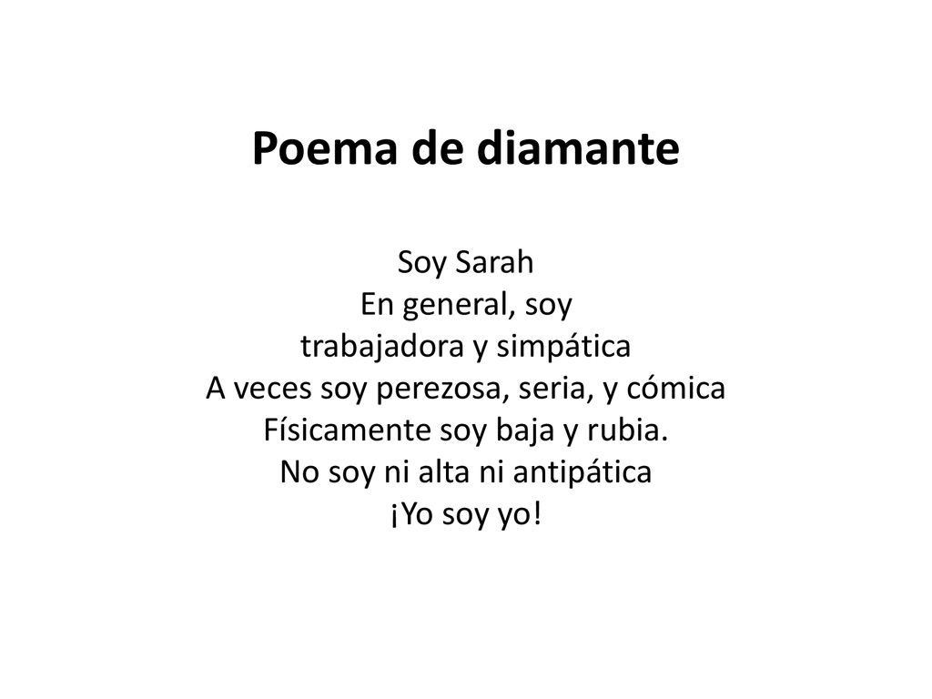 Poema de diamante Soy Sarah En general, soy trabajadora y simpática A veces soy perezosa, seria, y cómica Físicamente soy baja y rubia.