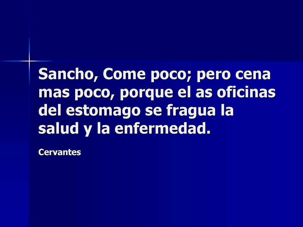 Sancho, Come poco; pero cena mas poco, porque el as oficinas del estomago se fragua la salud y la enfermedad.
