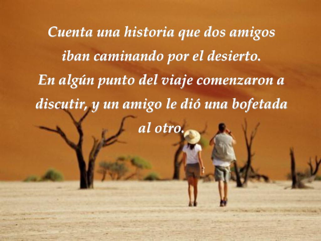 Cuenta una historia que dos amigos iban caminando por el desierto.