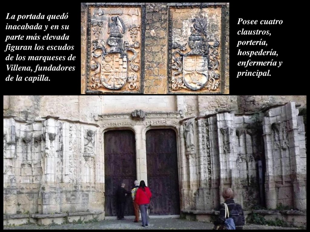 La portada quedó inacabada y en su parte más elevada figuran los escudos de los marqueses de Villena, fundadores de la capilla.