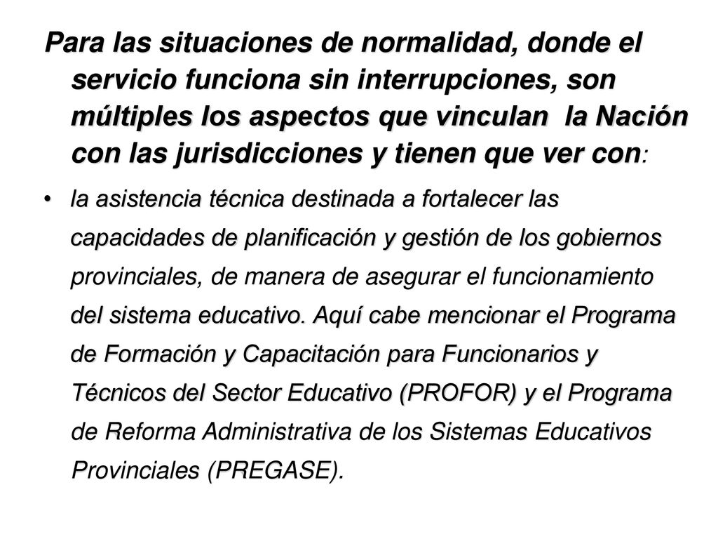 Para las situaciones de normalidad, donde el servicio funciona sin interrupciones, son múltiples los aspectos que vinculan la Nación con las jurisdicciones y tienen que ver con: