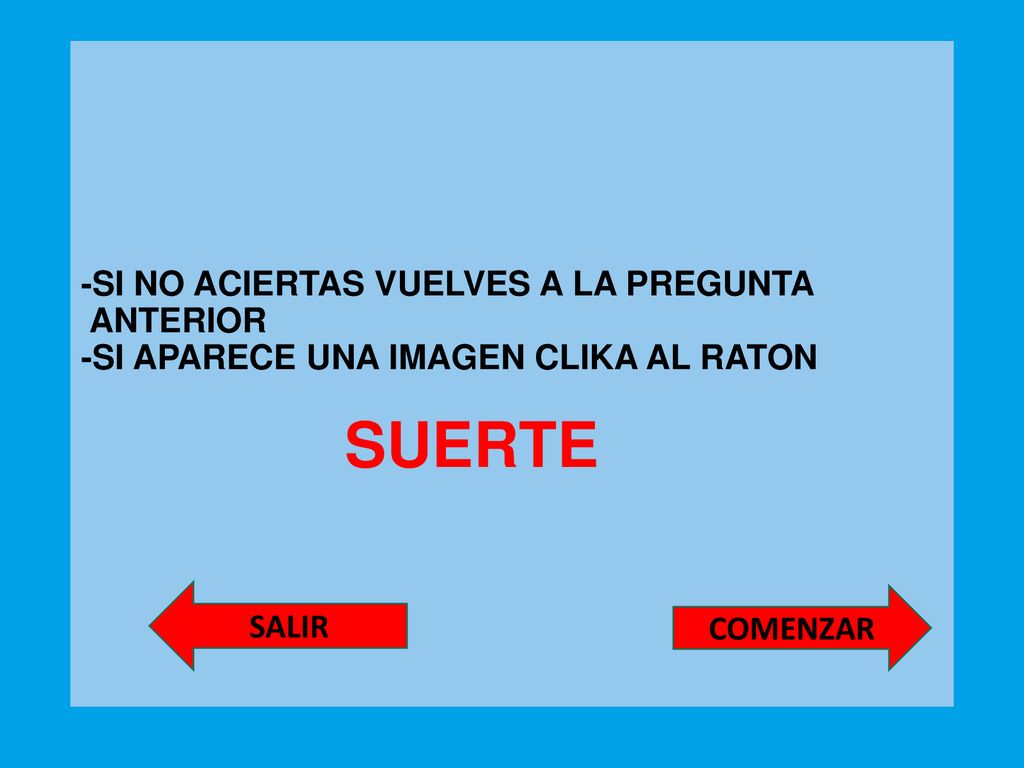-SI NO ACIERTAS VUELVES A LA PREGUNTA ANTERIOR -SI APARECE UNA IMAGEN CLIKA AL RATON SUERTE
