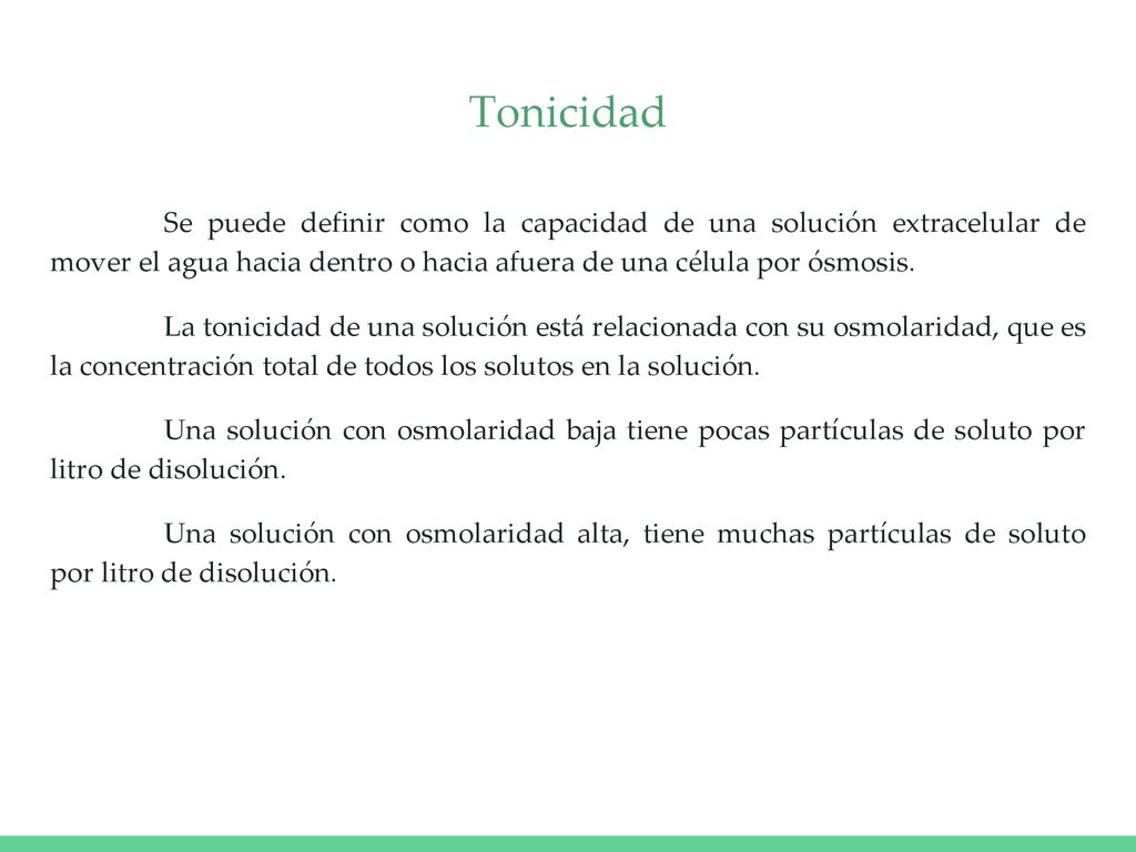 Tonicidad Se puede definir como la capacidad de una solución extracelular de mover el agua hacia dentro o hacia afuera de una célula por ósmosis.