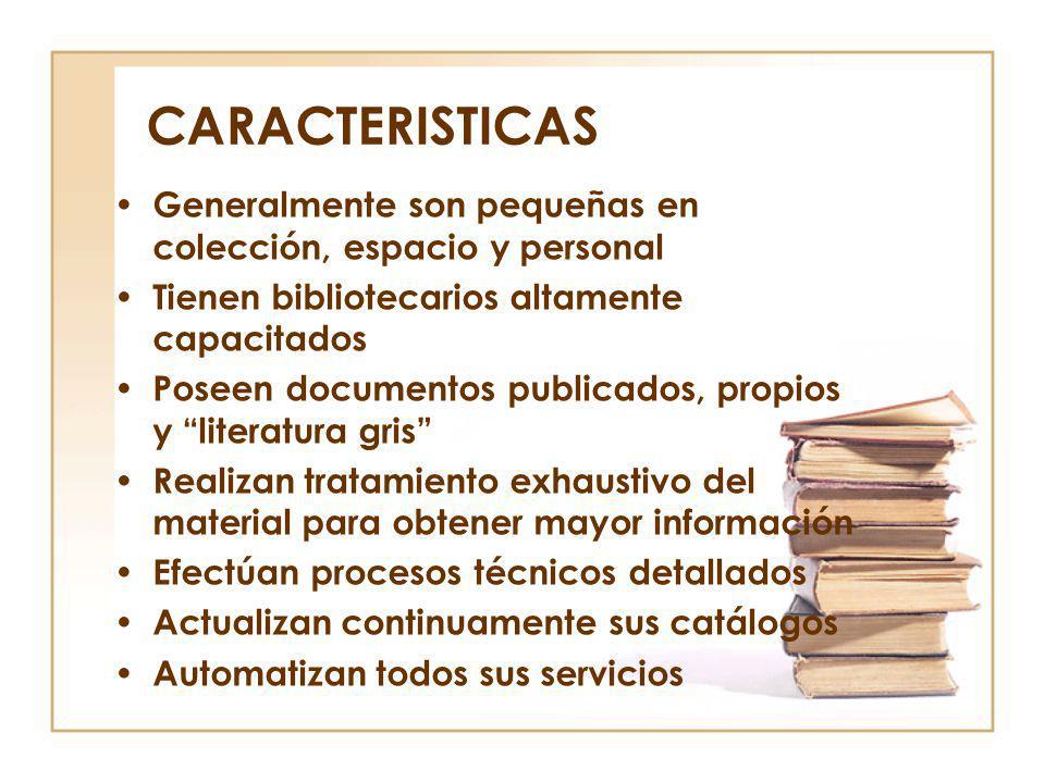 CARACTERISTICAS Generalmente son pequeñas en colección, espacio y personal. Tienen bibliotecarios altamente capacitados.