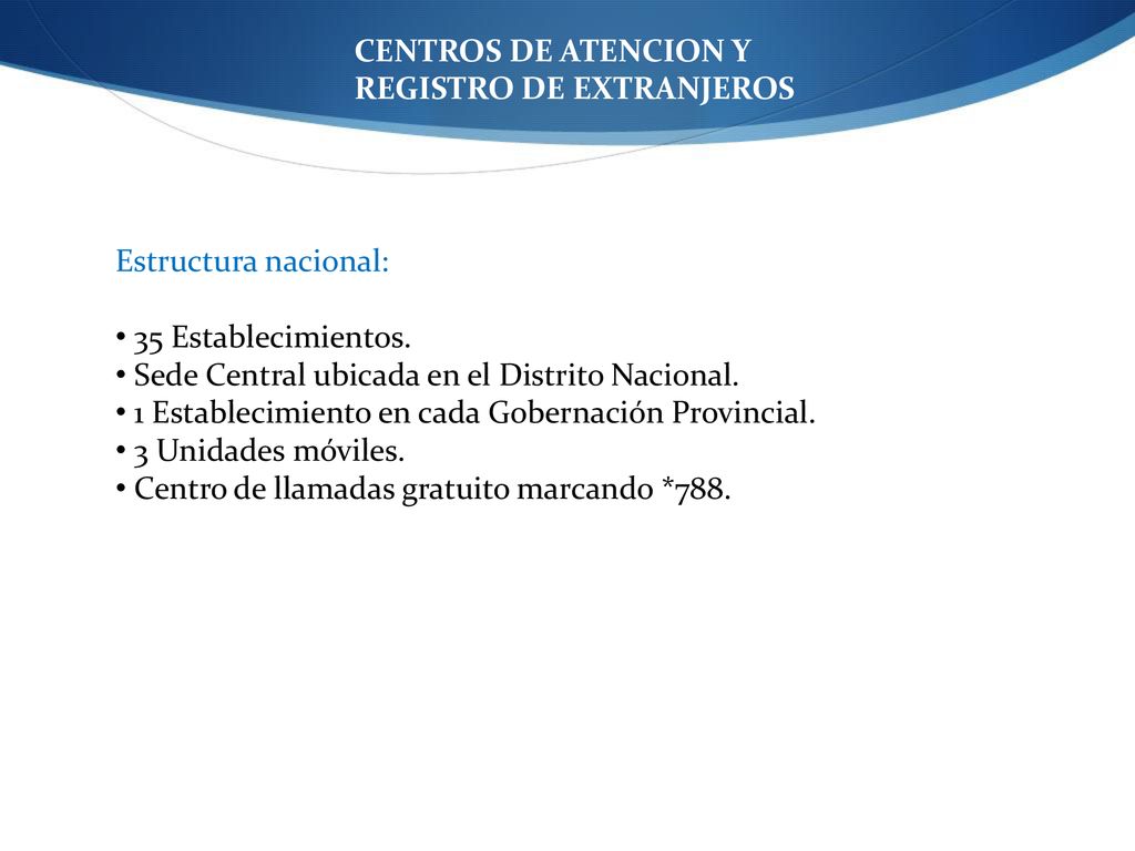 CENTROS DE ATENCION Y REGISTRO DE EXTRANJEROS. Estructura nacional: 35 Establecimientos. Sede Central ubicada en el Distrito Nacional.