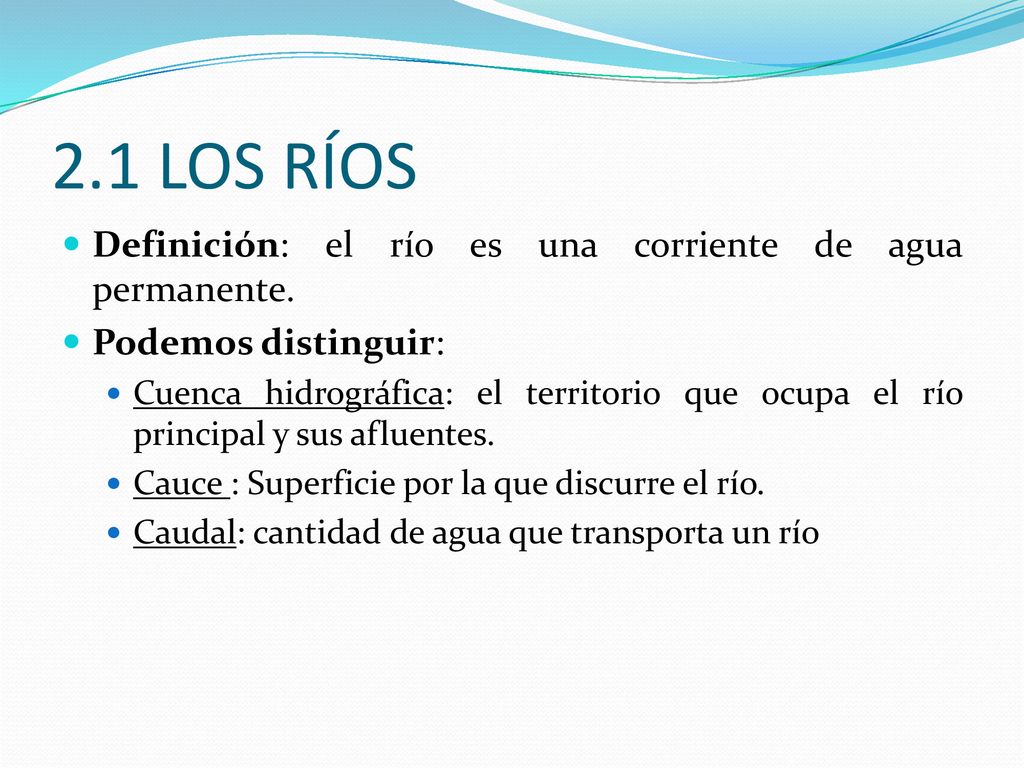 2.1 LOS RÍOS Definición: el río es una corriente de agua permanente.
