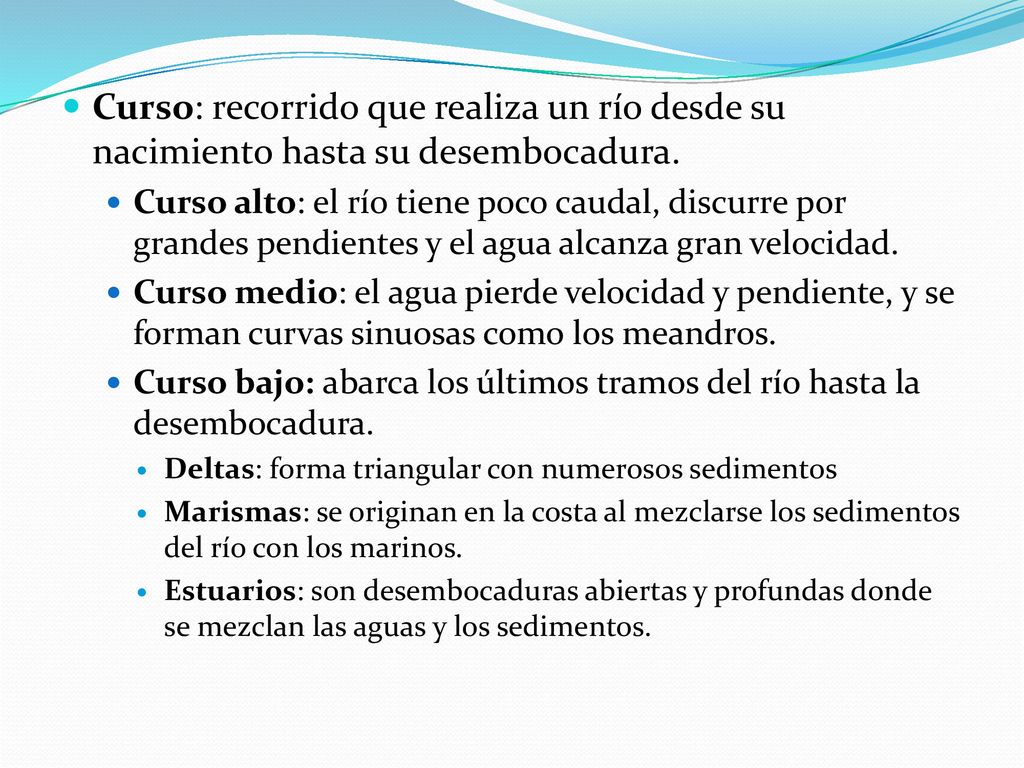Curso: recorrido que realiza un río desde su nacimiento hasta su desembocadura.
