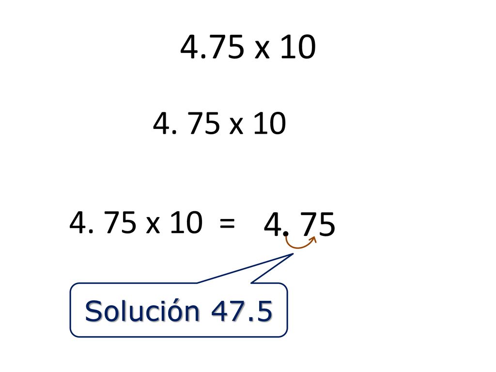 4.75 x x x 10 = 4 75 ● Solución 47.5