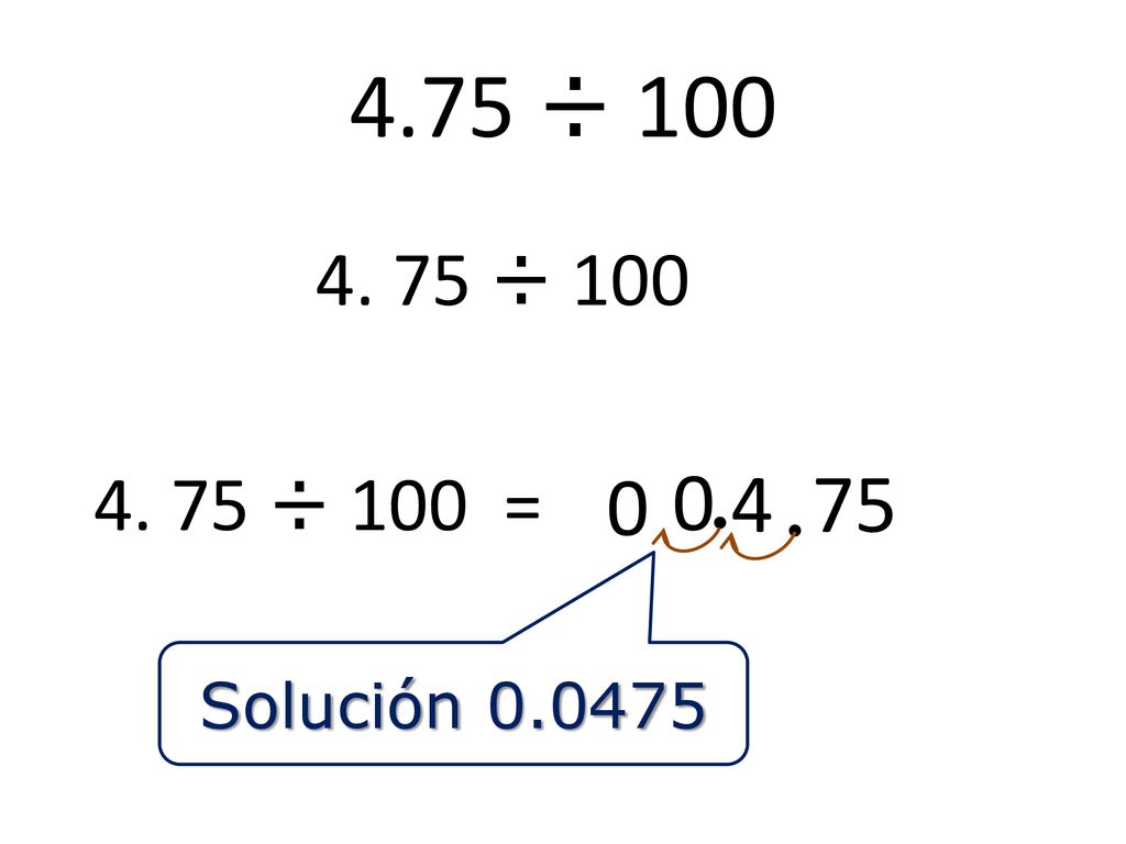 4.75 ÷ ÷ ÷ 100 = 4 75 ● ● Solución