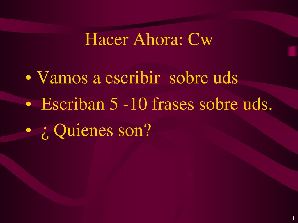 Hacer Ahora: Cw Vamos a escribir sobre uds Escriban frases sobre uds. ¿ Quienes son