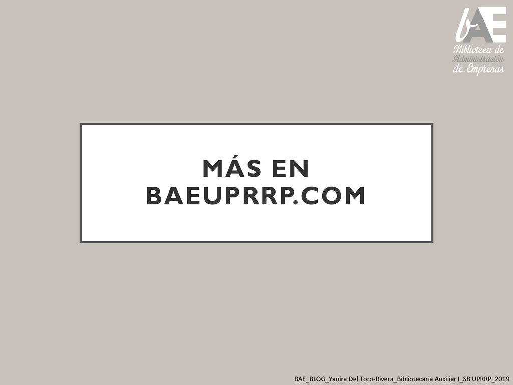 Más en baeuprrp.com BAE_BLOG_Yanira Del Toro-Rivera_Bibliotecaria Auxiliar I_SB UPRRP_2019