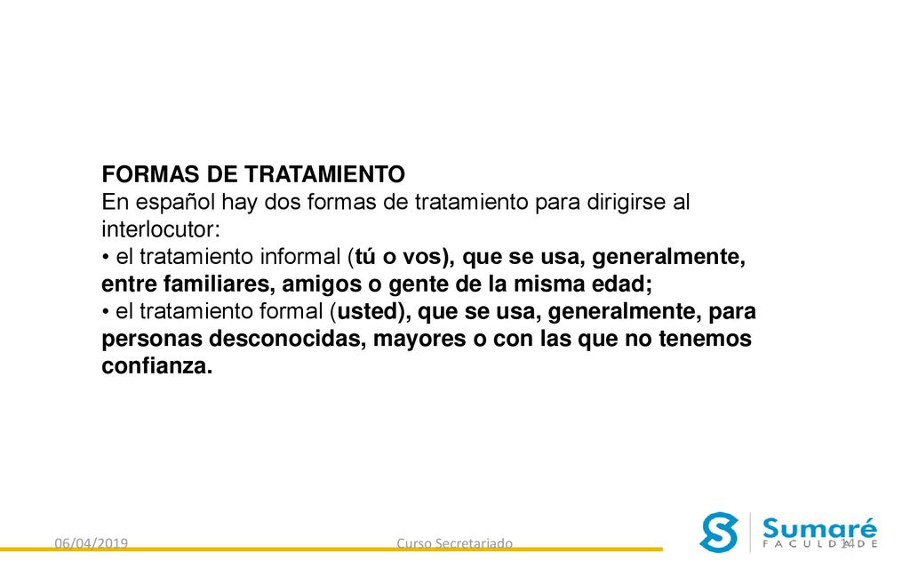 FORMAS DE TRATAMIENTO En español hay dos formas de tratamiento para dirigirse al interlocutor: