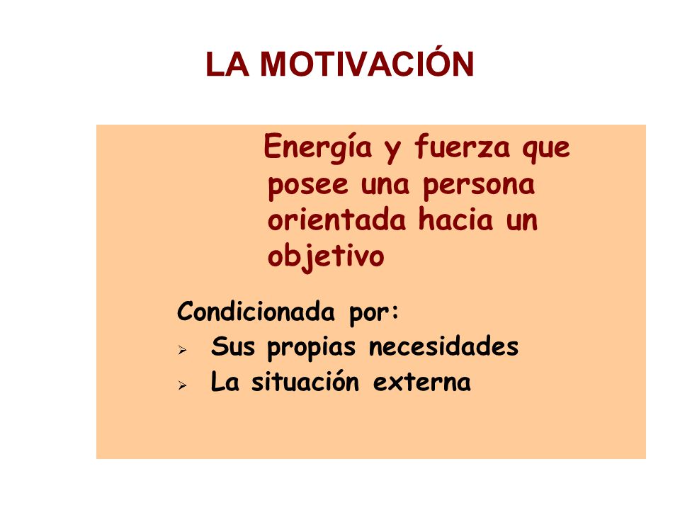 LA MOTIVACIÓN Condicionada por: Sus propias necesidades
