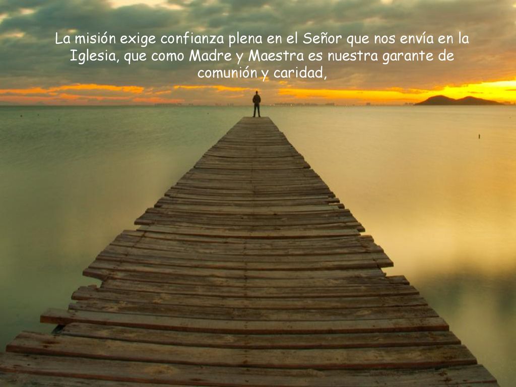 La misión exige confianza plena en el Señor que nos envía en la Iglesia, que como Madre y Maestra es nuestra garante de comunión y caridad,