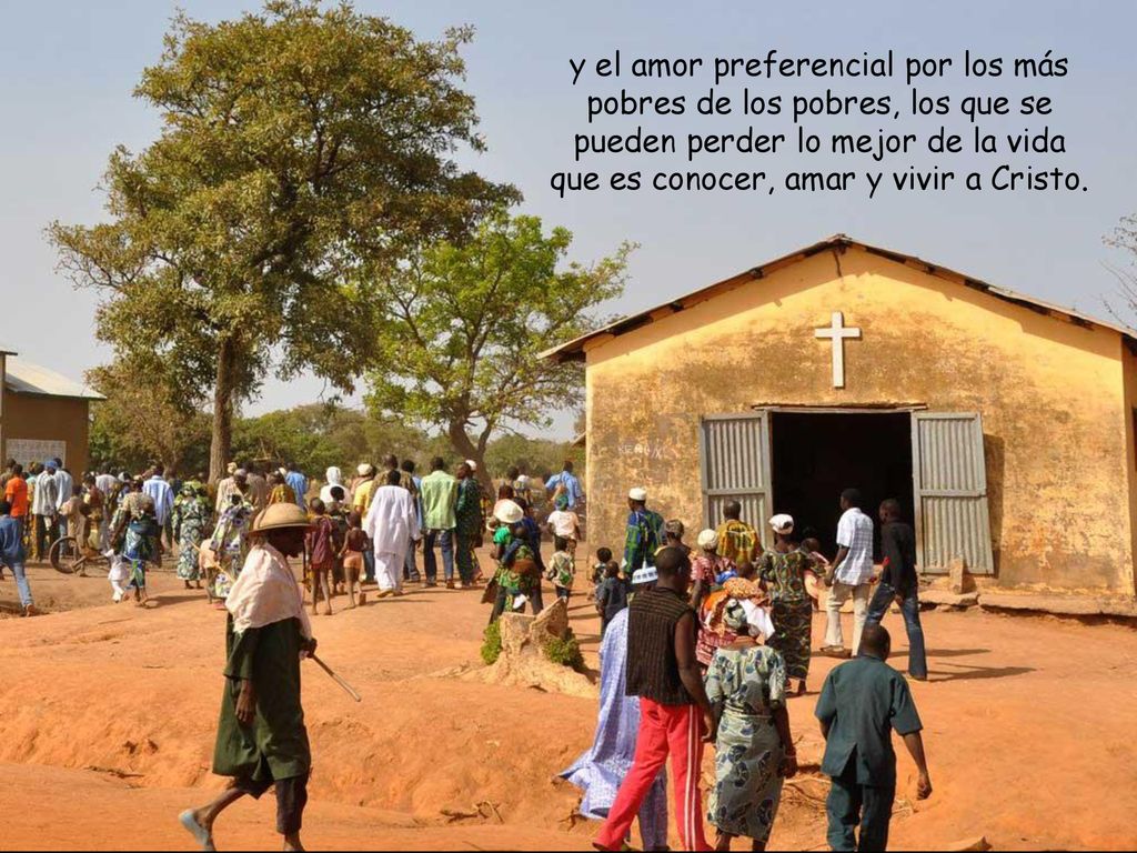 y el amor preferencial por los más pobres de los pobres, los que se pueden perder lo mejor de la vida que es conocer, amar y vivir a Cristo.