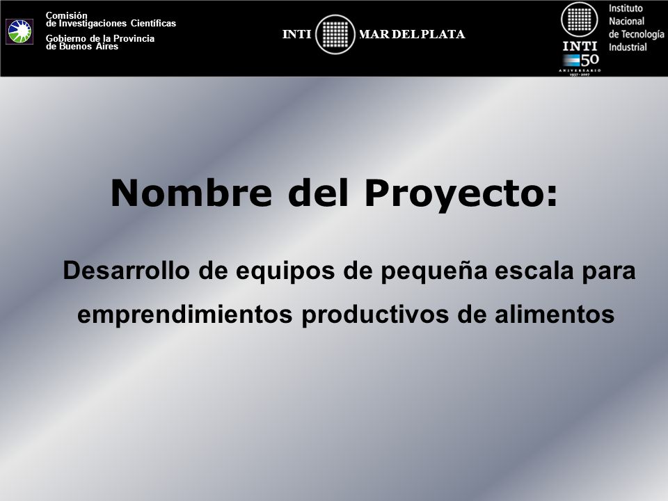 Nombre del Proyecto: Desarrollo de equipos de pequeña escala para emprendimientos productivos de alimentos.