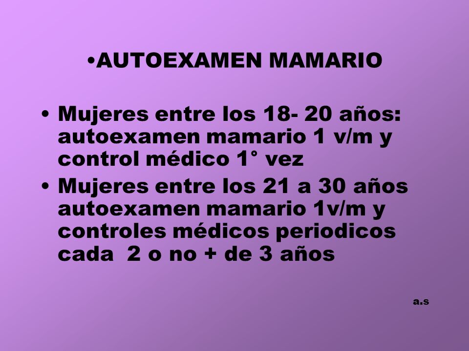 AUTOEXAMEN MAMARIO Mujeres entre los años: autoexamen mamario 1 v/m y control médico 1° vez.