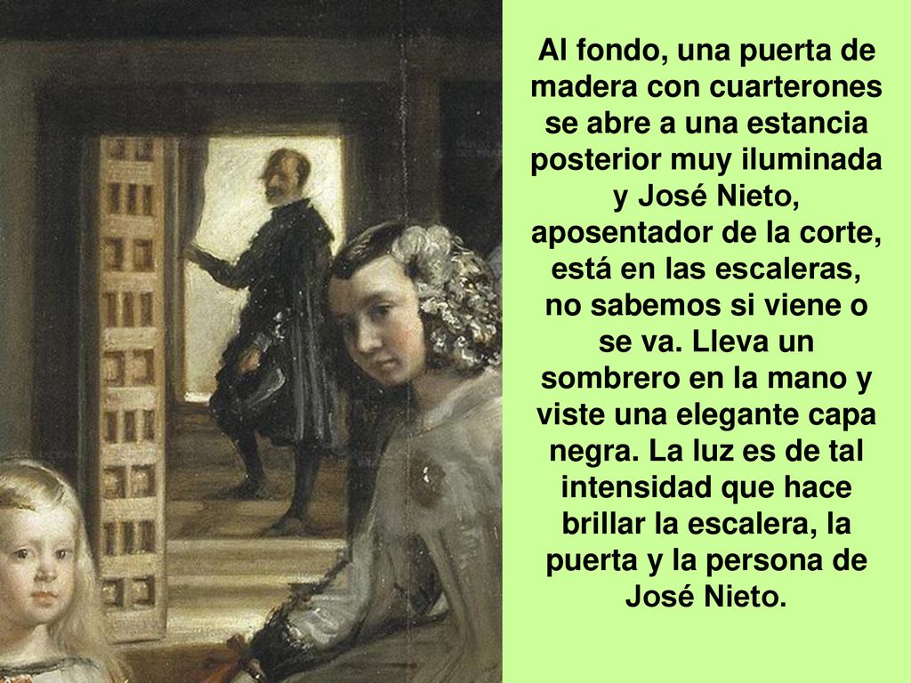 Al fondo, una puerta de madera con cuarterones se abre a una estancia posterior muy iluminada y José Nieto, aposentador de la corte, está en las escaleras, no sabemos si viene o se va.