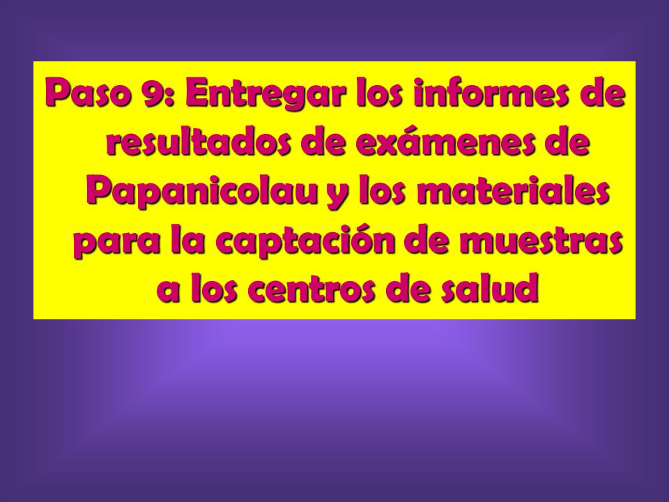 Paso 9: Entregar los informes de resultados de exámenes de Papanicolau y los materiales para la captación de muestras a los centros de salud