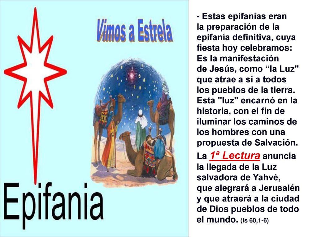 - Estas epifanías eran la preparación de la epifanía definitiva, cuya fiesta hoy celebramos: Es la manifestación.