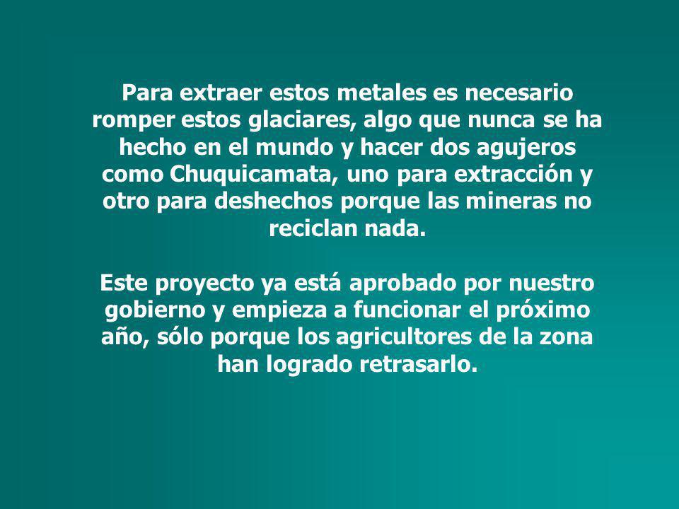 Para extraer estos metales es necesario romper estos glaciares, algo que nunca se ha hecho en el mundo y hacer dos agujeros como Chuquicamata, uno para extracción y otro para deshechos porque las mineras no reciclan nada.