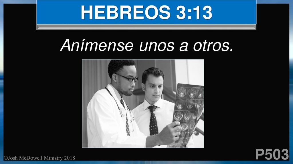HEBREOS 3:13 Anímense unos a otros. P503 ©Josh McDowell Ministry 2018