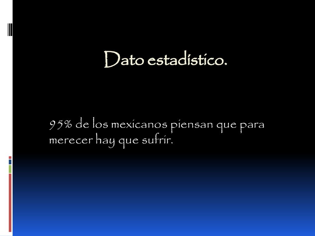 Dato estadístico. 95% de los mexicanos piensan que para merecer hay que sufrir.