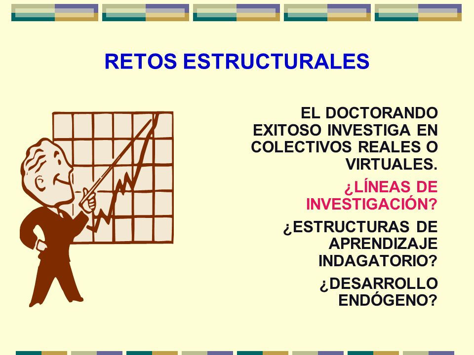 RETOS ESTRUCTURALES EL DOCTORANDO EXITOSO INVESTIGA EN COLECTIVOS REALES O VIRTUALES. ¿LÍNEAS DE INVESTIGACIÓN