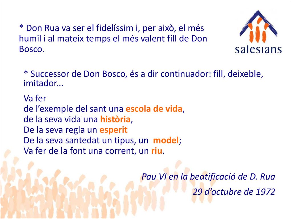 * Don Rua va ser el fidelíssim i, per això, el més humil i al mateix temps el més valent fill de Don Bosco.