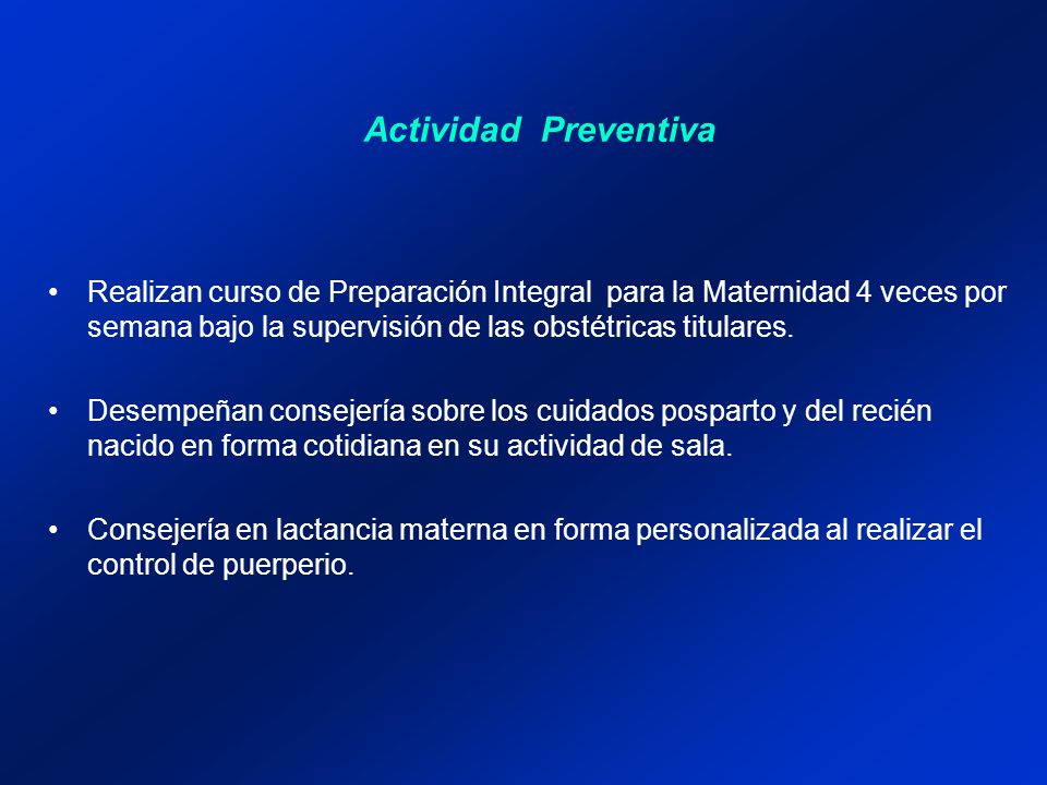 Actividad Preventiva Realizan curso de Preparación Integral para la Maternidad 4 veces por semana bajo la supervisión de las obstétricas titulares.
