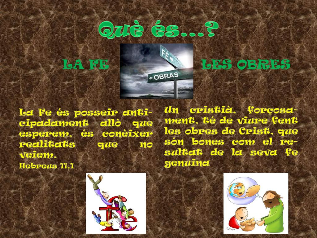 Què és... LA FE. La Fe és posseir anti-cipadament allò que esperem, és conèixer realitats que no veiem.