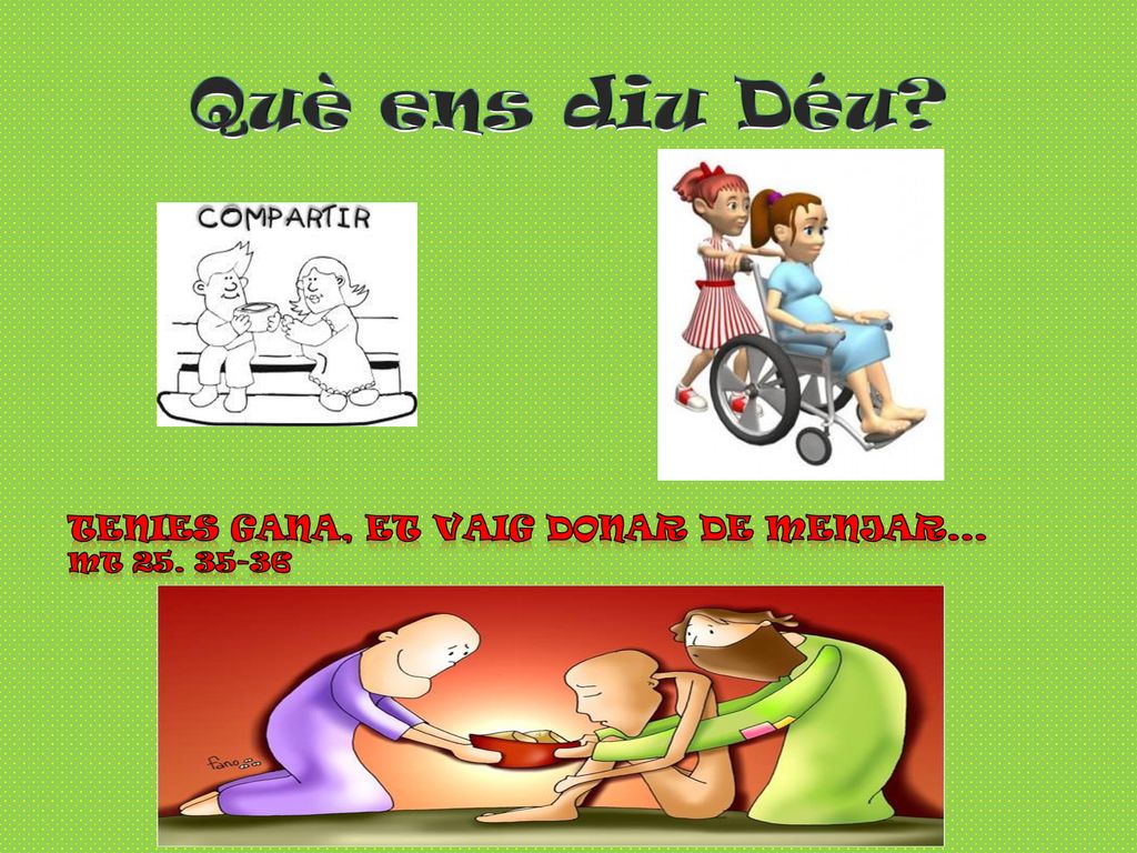Què ens diu Déu Tenies gana, et vaig donar de menjar... Mt