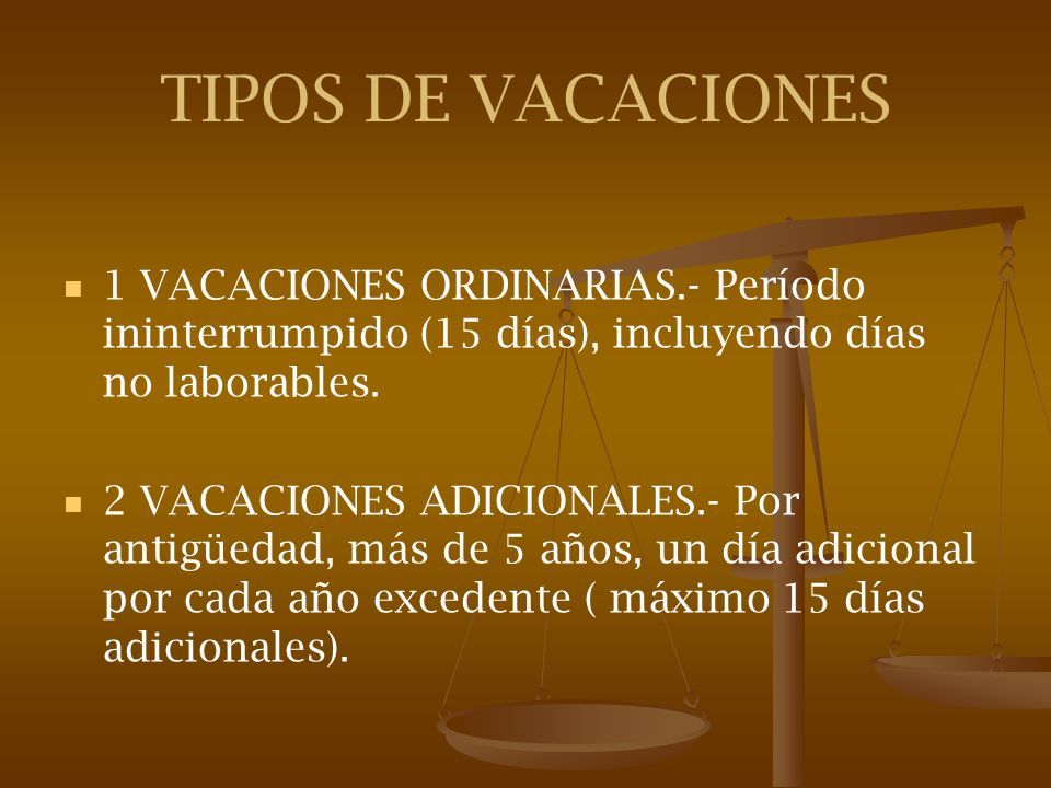 TIPOS DE VACACIONES 1 VACACIONES ORDINARIAS.- Período ininterrumpido (15 días), incluyendo días no laborables.