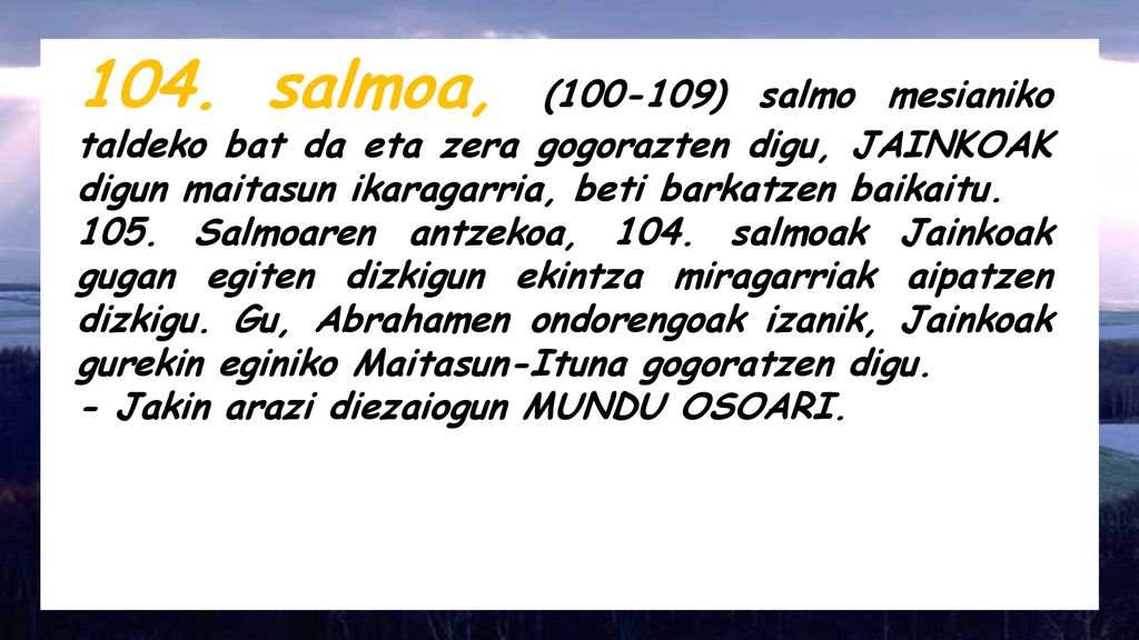 104. salmoa, ( ) salmo mesianiko taldeko bat da eta zera gogorazten digu, JAINKOAK digun maitasun ikaragarria, beti barkatzen baikaitu.