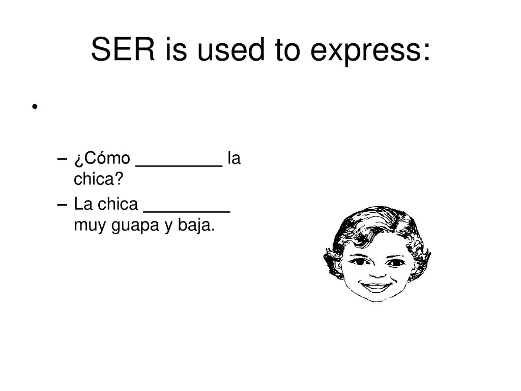 SER is used to express: ¿Cómo _________ la chica