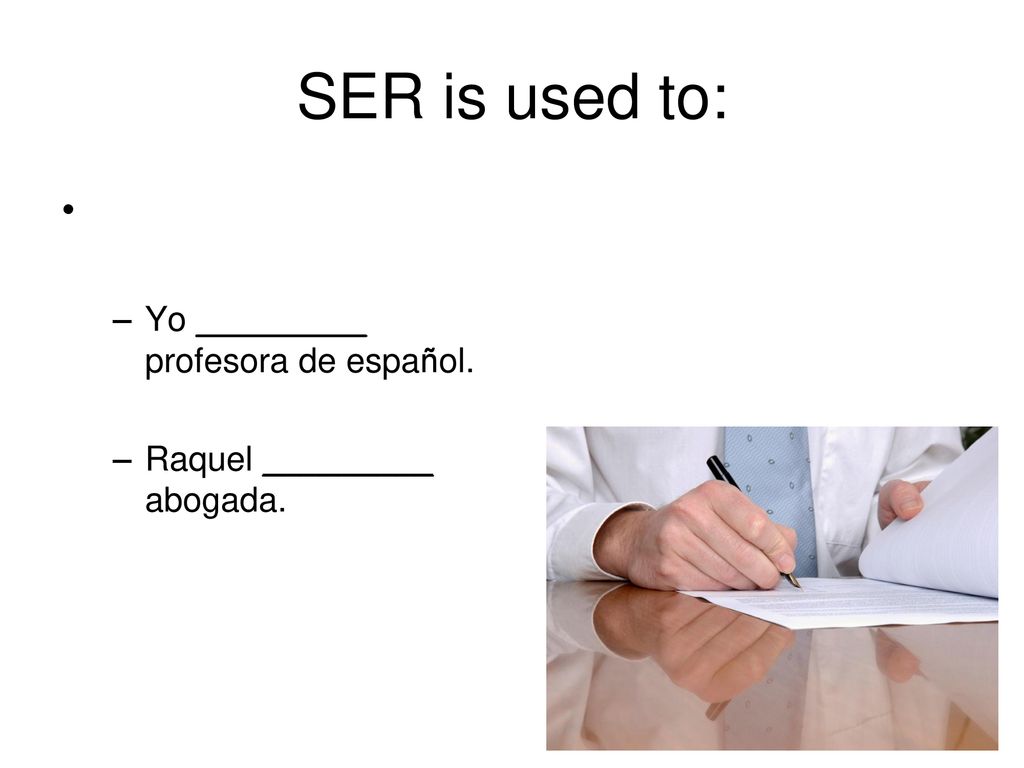 SER is used to: Yo _________ profesora de español.