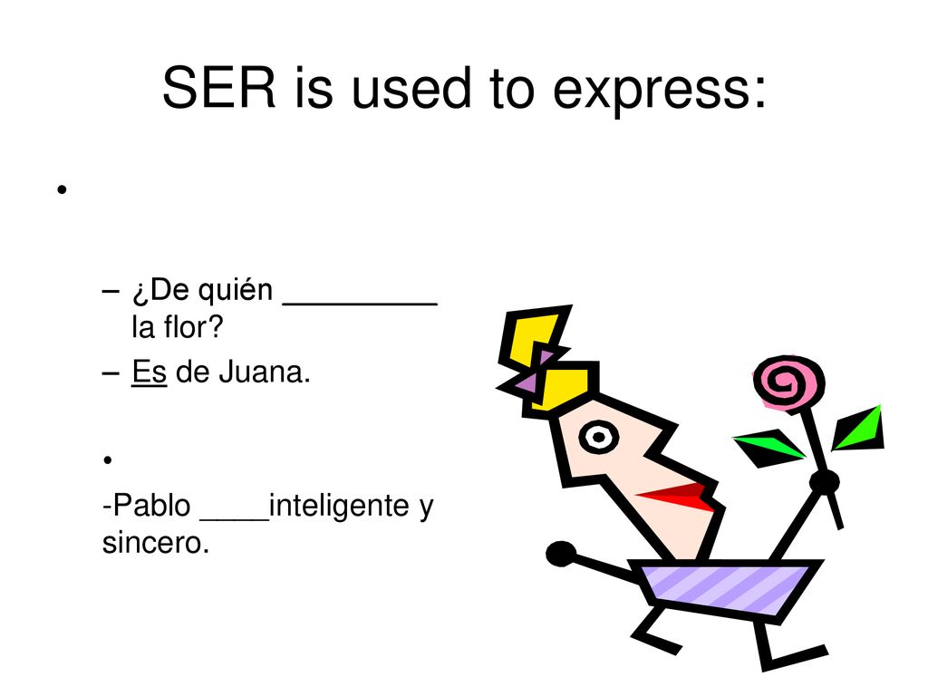 SER is used to express: ¿De quién _________ la flor Es de Juana.