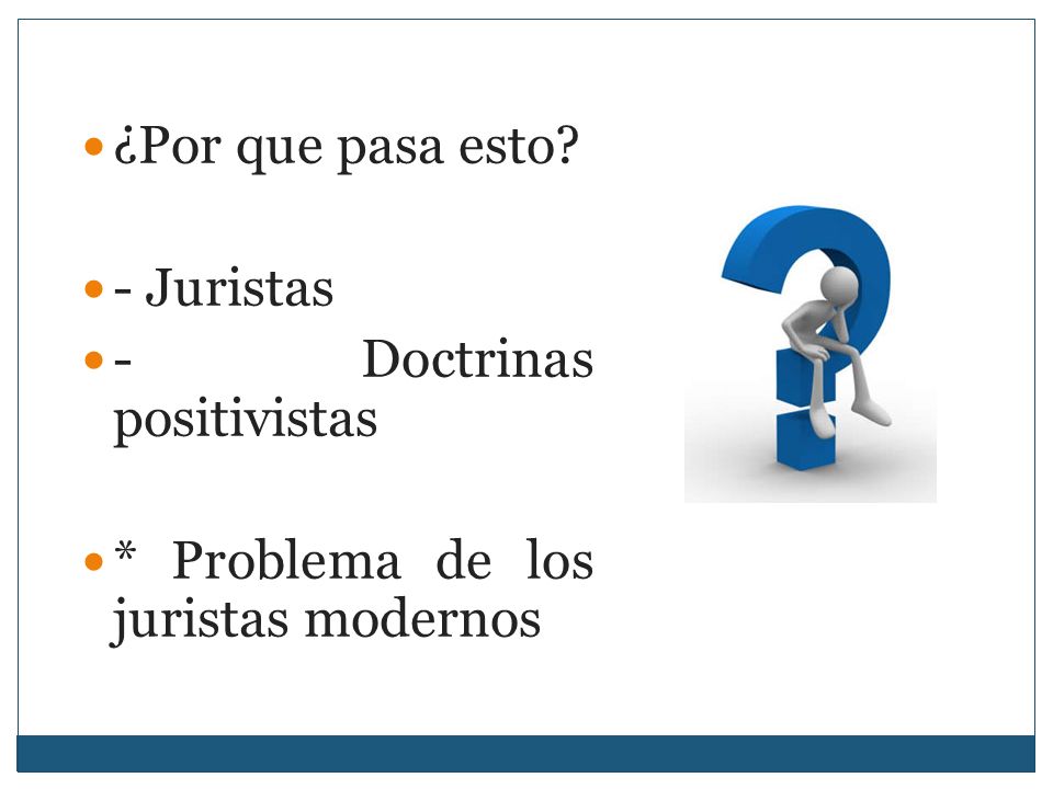¿Por que pasa esto - Juristas - Doctrinas positivistas * Problema de los juristas modernos
