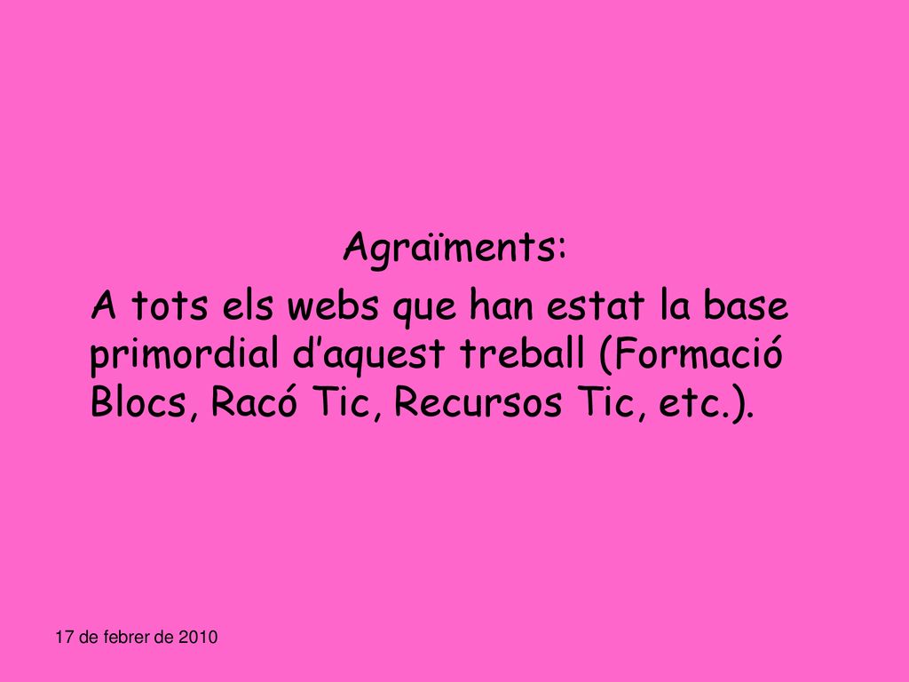 Agraïments: A tots els webs que han estat la base primordial d’aquest treball (Formació Blocs, Racó Tic, Recursos Tic, etc.).