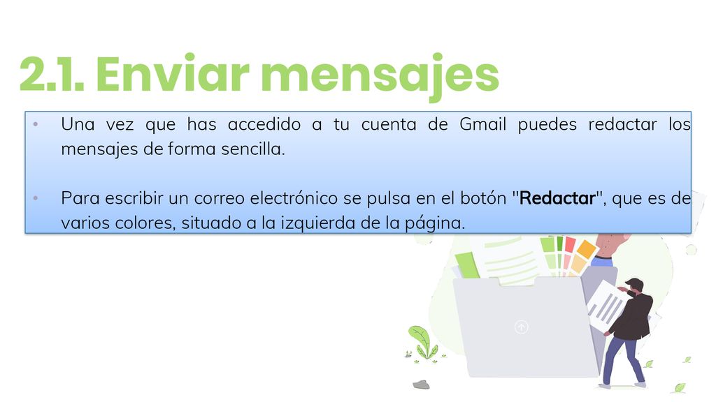 2.1. Enviar mensajes Una vez que has accedido a tu cuenta de Gmail puedes redactar los mensajes de forma sencilla.