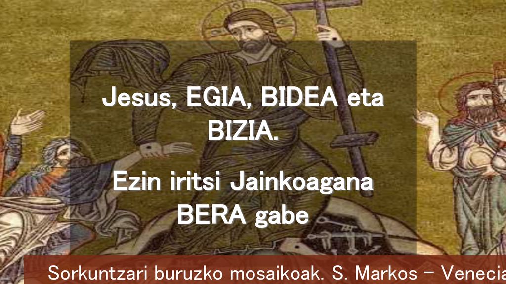 Jesus, EGIA, BIDEA eta BIZIA. Ezin iritsi Jainkoagana BERA gabe