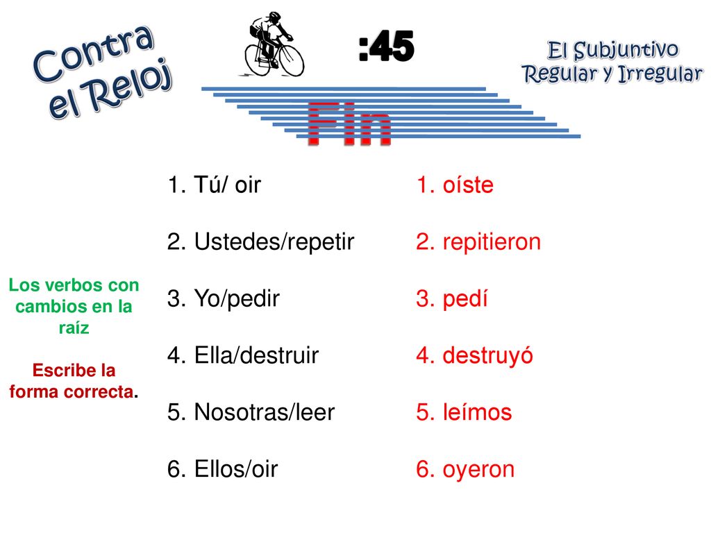Fin :45 Contra el Reloj Tú/ oir Ustedes/repetir Yo/pedir Ella/destruir