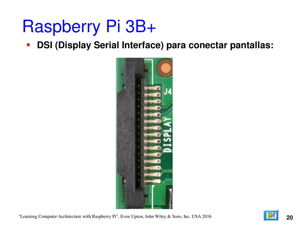 Raspberry Pi 3B+ DSI (Display Serial Interface) para conectar pantallas: 20.