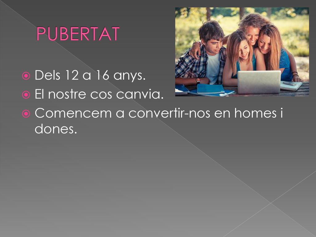 PUBERTAT Dels 12 a 16 anys. El nostre cos canvia.