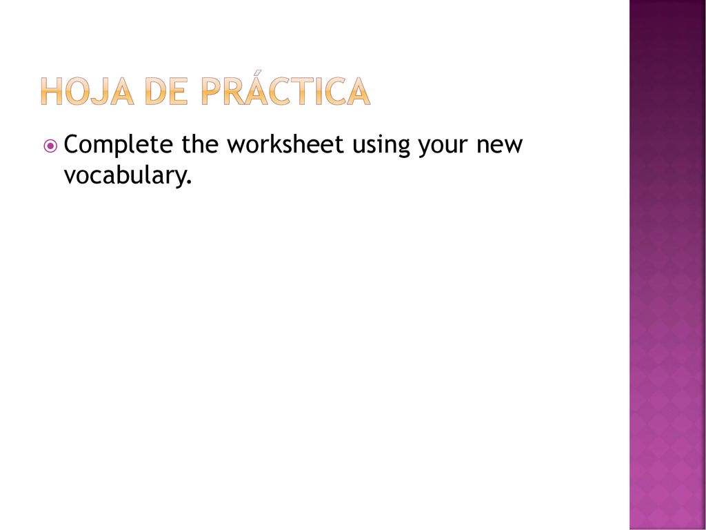 Hoja de práctica Complete the worksheet using your new vocabulary.