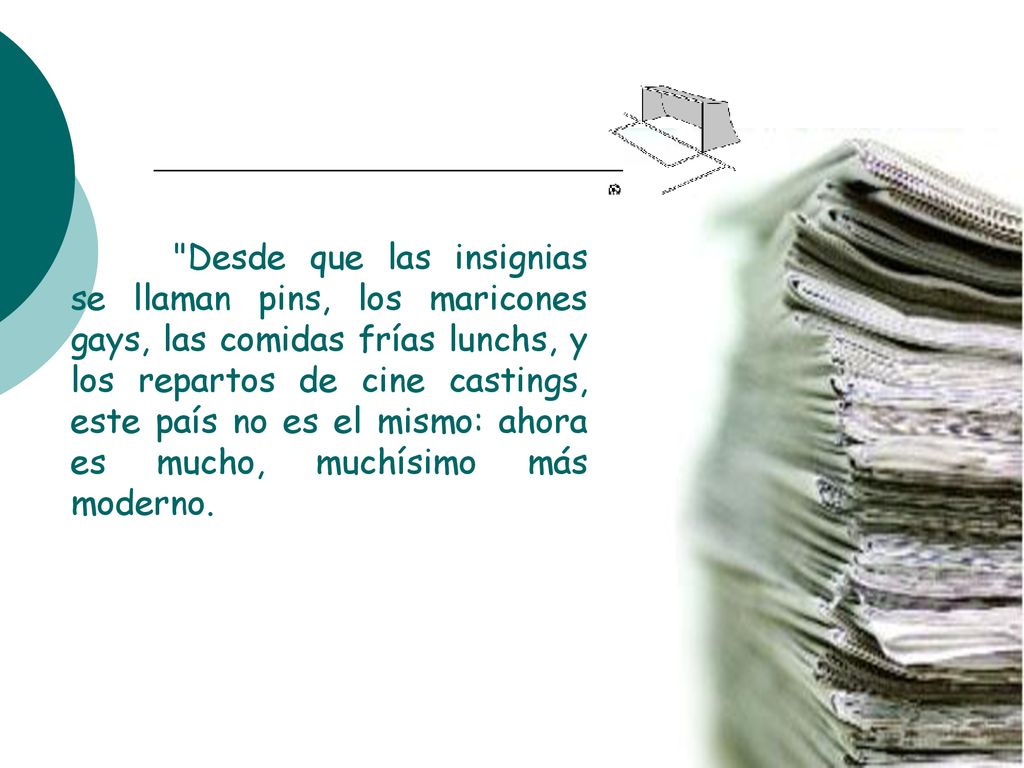 Desde que las insignias se llaman pins, los maricones gays, las comidas frías lunchs, y los repartos de cine castings, este país no es el mismo: ahora es mucho, muchísimo más moderno.