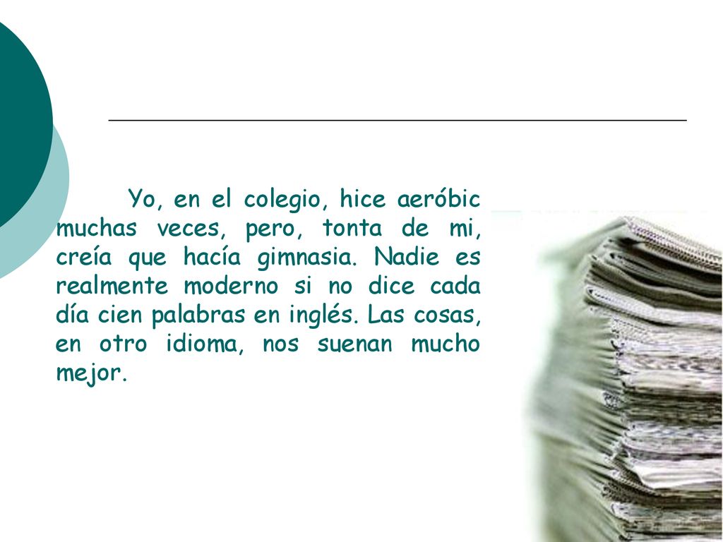 Yo, en el colegio, hice aeróbic muchas veces, pero, tonta de mi, creía que hacía gimnasia.