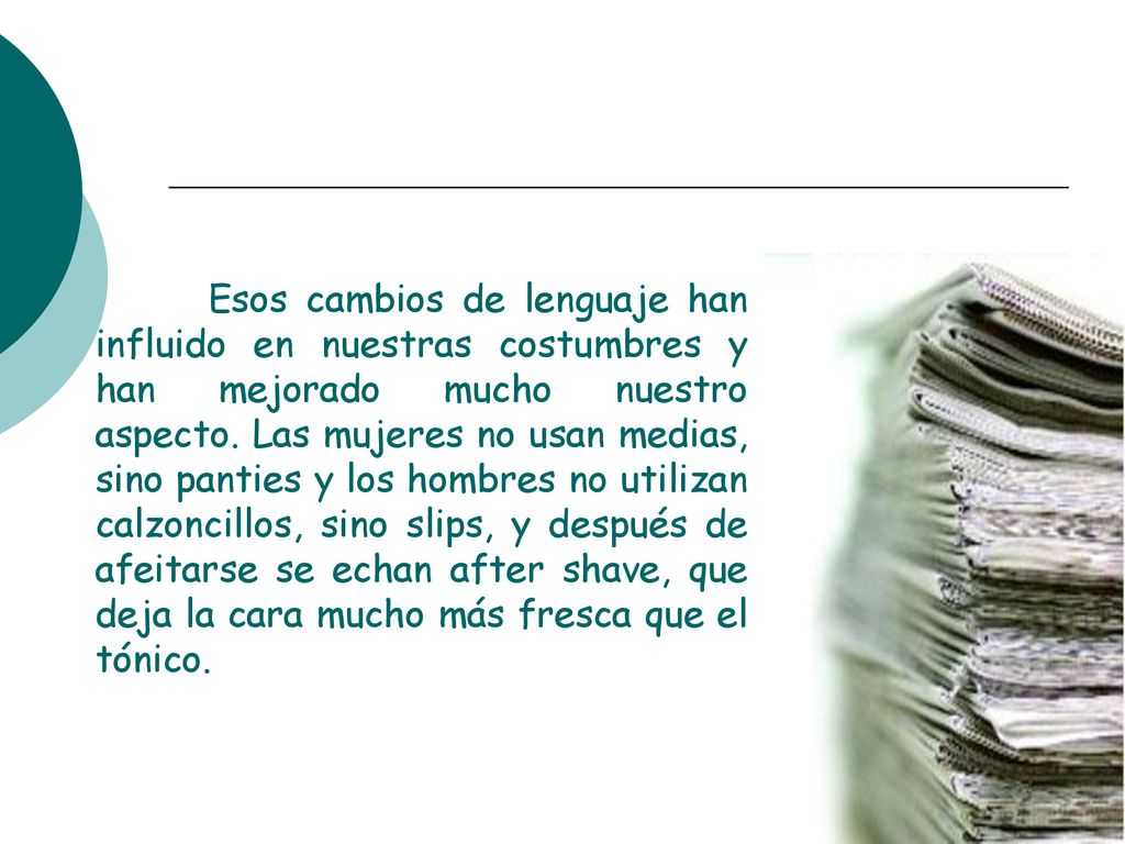 Esos cambios de lenguaje han influido en nuestras costumbres y han mejorado mucho nuestro aspecto.