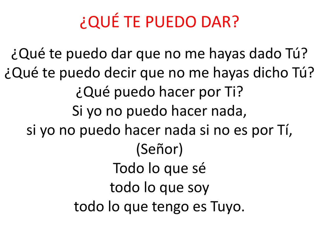 ¿QUÉ TE PUEDO DAR ¿Qué te puedo dar que no me hayas dado Tú